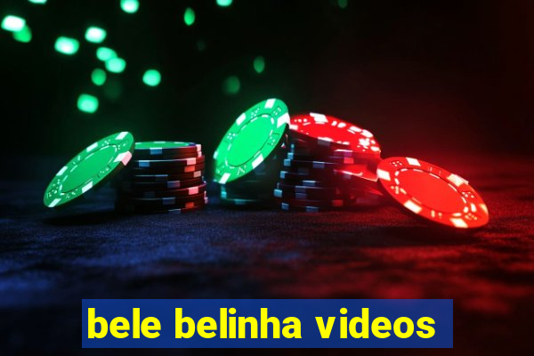 bele belinha videos