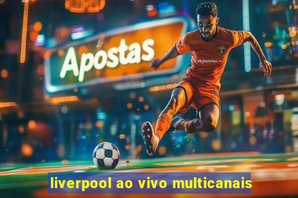 liverpool ao vivo multicanais