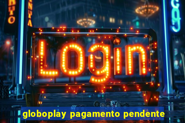 globoplay pagamento pendente