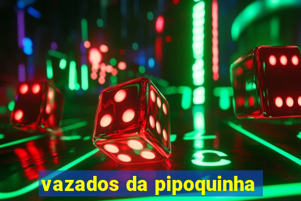 vazados da pipoquinha