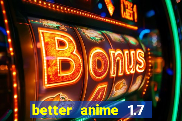 better anime 1.7 apk download