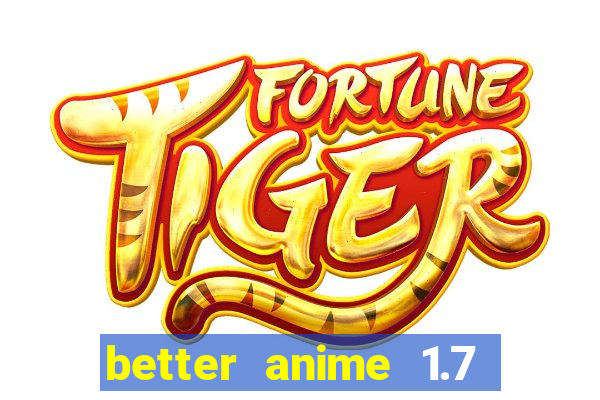 better anime 1.7 apk download