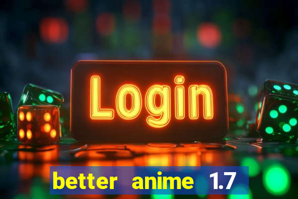 better anime 1.7 apk download