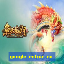 google entrar no jogo de c****