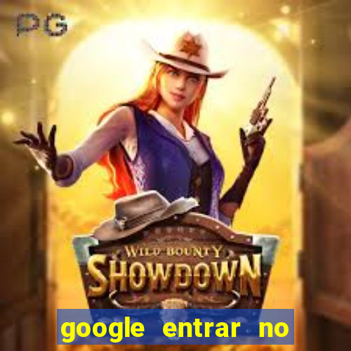 google entrar no jogo de c****