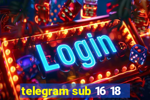 telegram sub 16 18