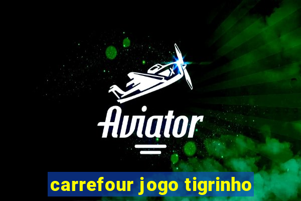 carrefour jogo tigrinho