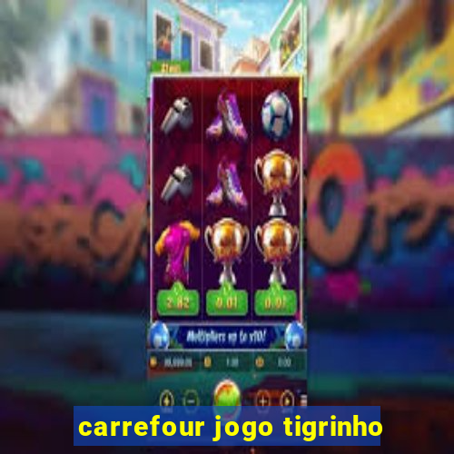 carrefour jogo tigrinho