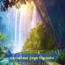 carrefour jogo tigrinho