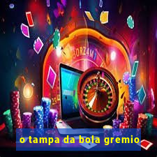 o tampa da bola gremio