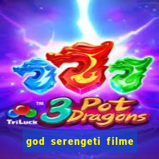 god serengeti filme completo dublado online