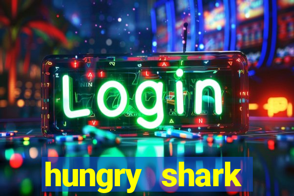 hungry shark evolution dinheiro infinito ios