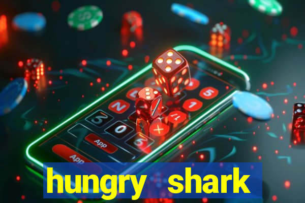 hungry shark evolution dinheiro infinito ios