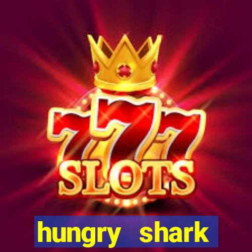 hungry shark evolution dinheiro infinito ios