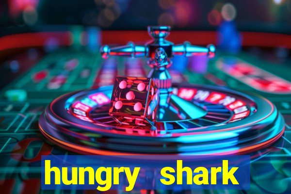 hungry shark evolution dinheiro infinito ios