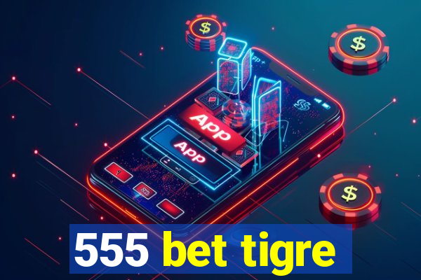 555 bet tigre