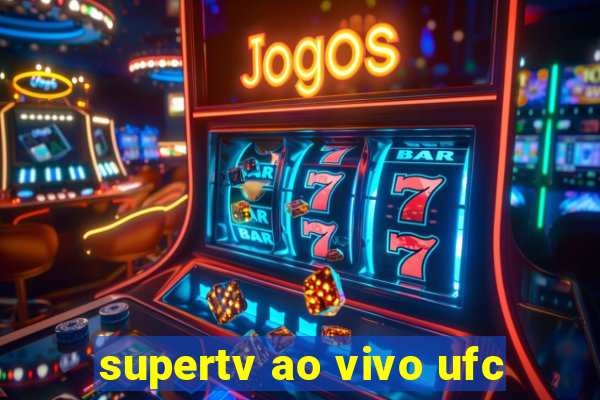 supertv ao vivo ufc