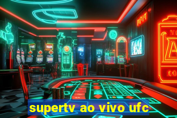 supertv ao vivo ufc