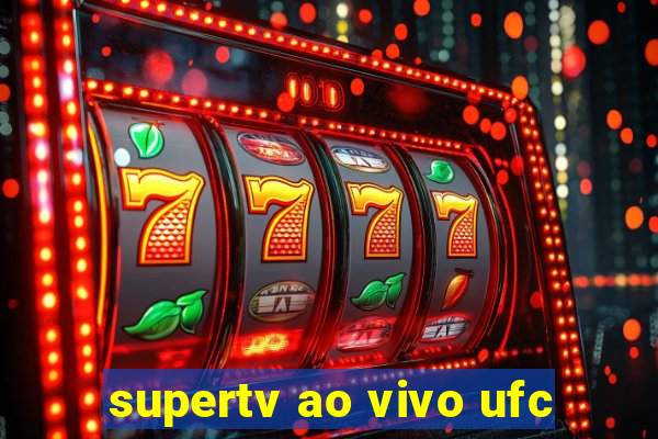 supertv ao vivo ufc