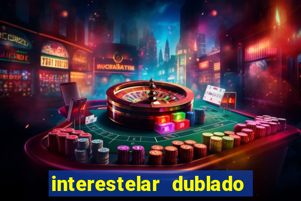 interestelar dublado 4k interestelar filme completo dublado