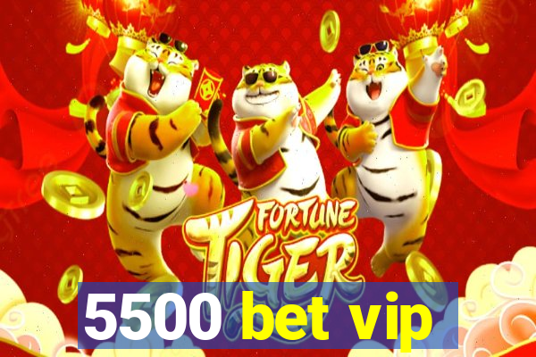 5500 bet vip