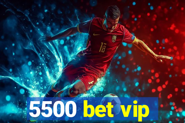 5500 bet vip