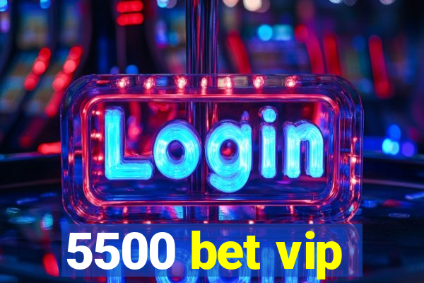 5500 bet vip