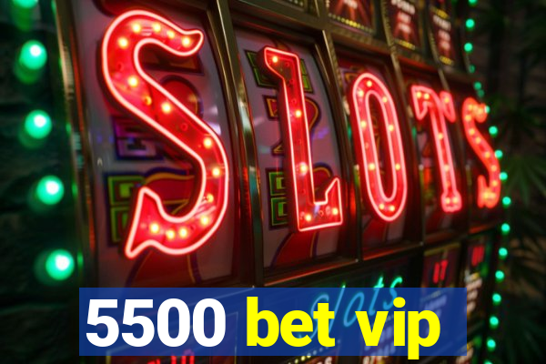 5500 bet vip