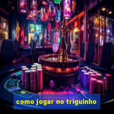 como jogar no triguinho