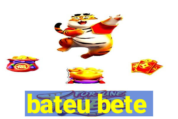 bateu bete