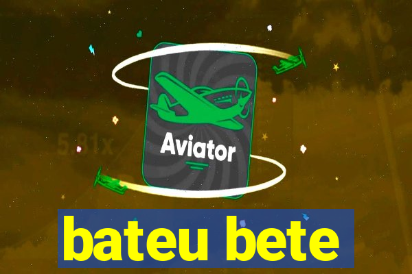 bateu bete