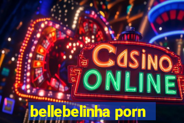 bellebelinha porn