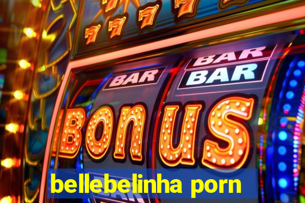 bellebelinha porn