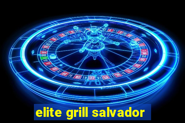 elite grill salvador