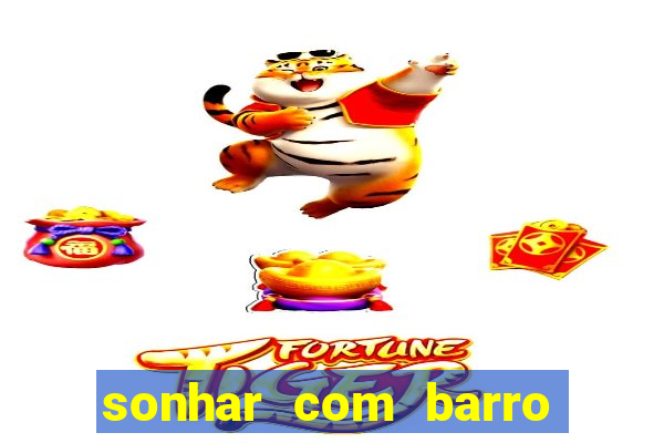 sonhar com barro jogo do bicho