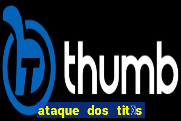 ataque dos tit茫s filme online dublado