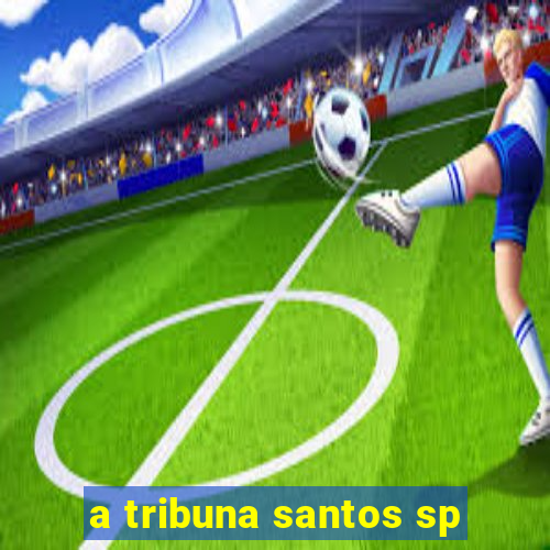 a tribuna santos sp