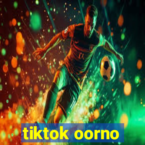 tiktok oorno