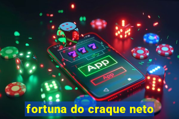 fortuna do craque neto