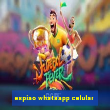 espiao whatsapp celular