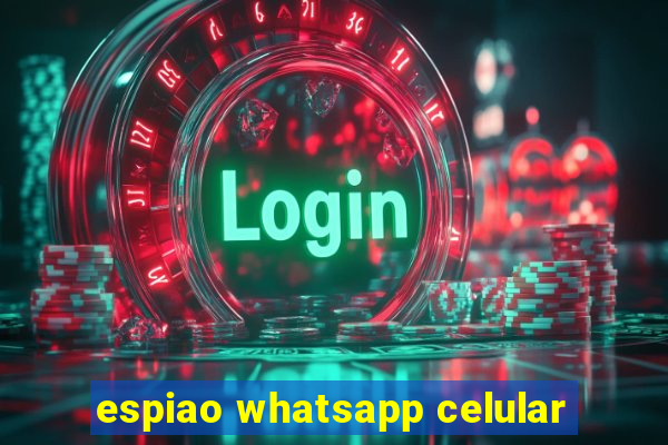 espiao whatsapp celular