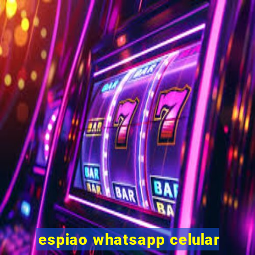 espiao whatsapp celular