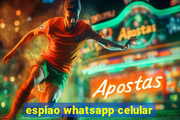 espiao whatsapp celular