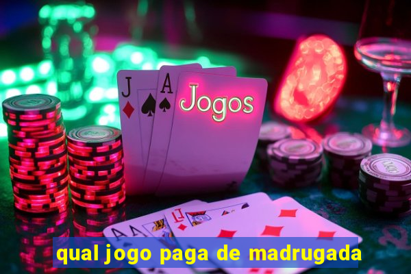 qual jogo paga de madrugada