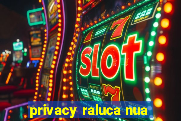 privacy raluca nua