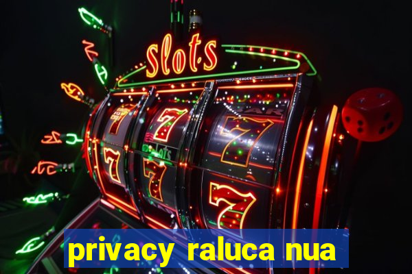 privacy raluca nua