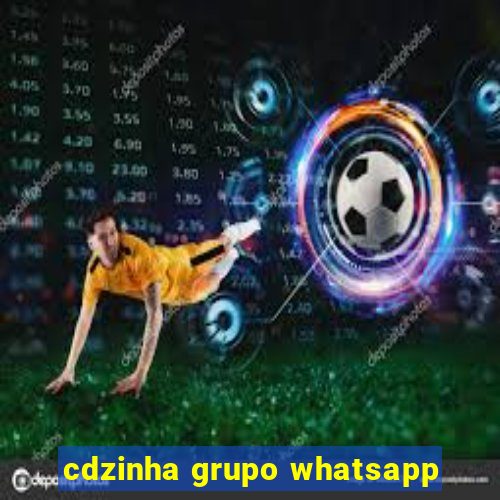 cdzinha grupo whatsapp