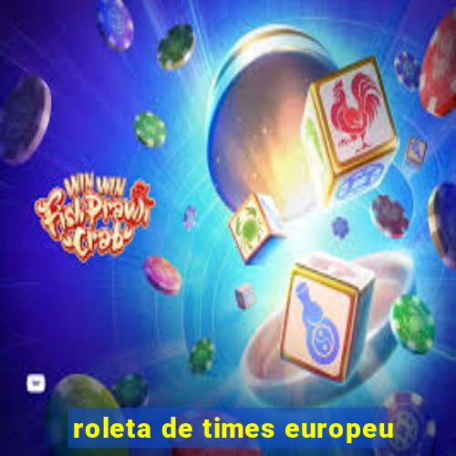 roleta de times europeu