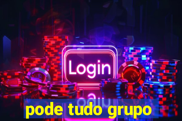 pode tudo grupo