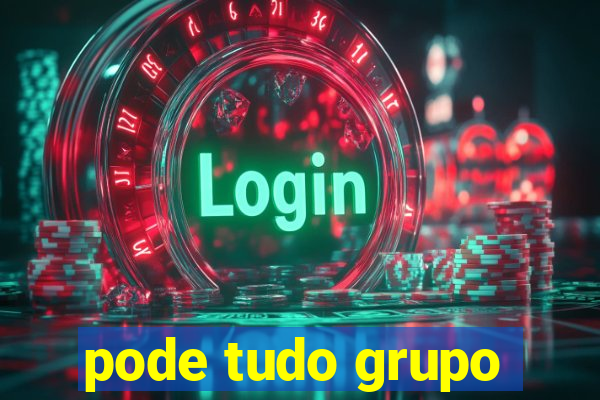 pode tudo grupo